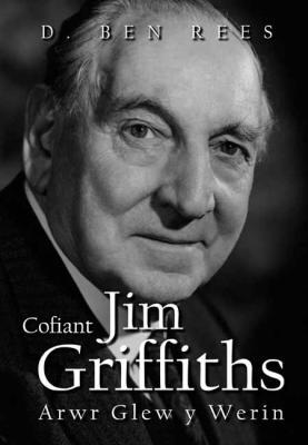 A picture of 'Cofiant Jim Griffiths: Arwr Glew y Werin (Clawr Meddal)' 
                      by D. Ben Rees